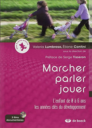 Marcher, parler, jouer: L'enfant de 0 à 6 ans, les années clés du développement