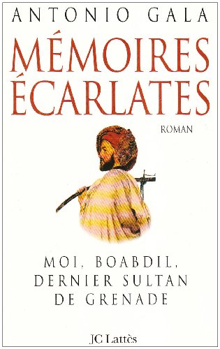 Mémoires écarlates: Moi, Boabdil, dernier sultan de Grenade