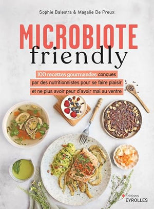 Microbiote friendly: 100 recettes gourmandes conçues par des nutritionnistes pour ne plus avoir peur d'avoir mal au ventre