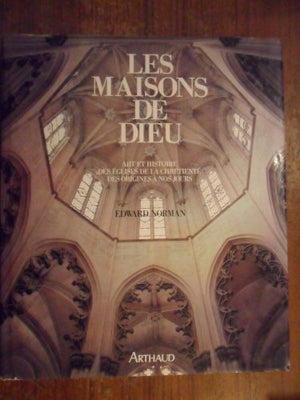 Maisons de dieu art et histoire des eglises de la chretiente a nos