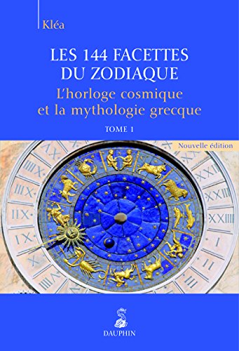 Les 144 facettes du zodiaque, l'horloge cosmique et la mythologie grecque tome 1 (1)