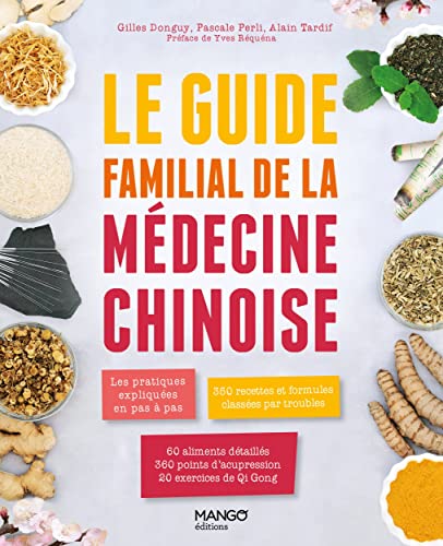Le guide familial de la médecine chinoise: Les pratiques expliquées en pas à pas, 350 formules classées par troubles, 60 aliments de diététique