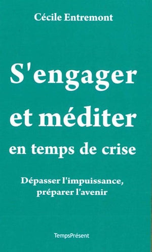 S'engager et méditer en temps de crise: Dépasser l'impuissance, préparer l'avenir