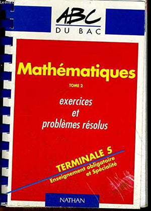 ABC maths : exercices problèmes, terminale S, tome 2