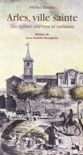 Arles, ville sainte : Les Eglises célèbres et oubliées