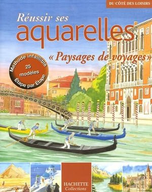 Réussir ses aquarelles : Rêves de voyage