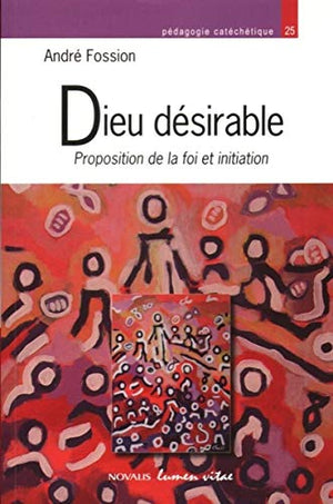 Dieu désirable. Proposition de la foi et initiation