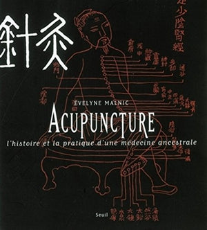 Acupuncture. L'histoire et la pratique d'une médecine ancestrale