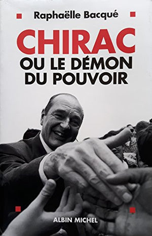 Chirac ou le démon du pouvoir