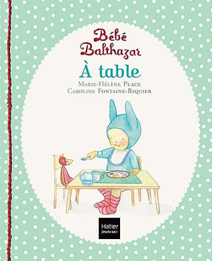 Bébé Balthazar - A table