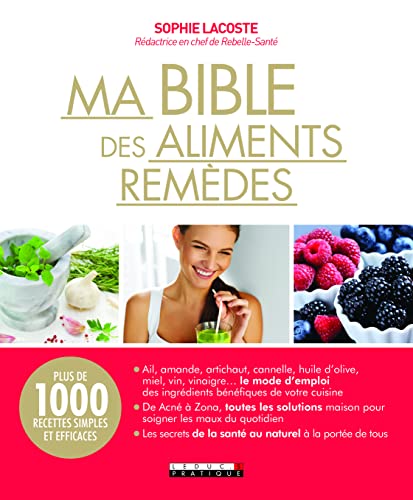Ma bible des aliments remèdes: Plus de 1000 recettes simples et efficaces