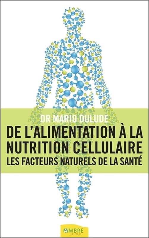 De l'alimentation à la nutrition cellulaire - Les facteurs naturels de la santé