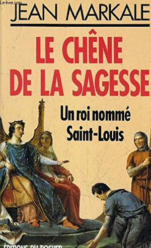 Le Chêne de la sagesse: Un roi nommé Saint-Louis