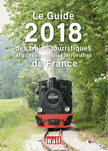 LE GUIDE 2018 DES TRAINS TOURISTIQUES: ET AUTRES CURIOSITÉS FERROVIAIRES DE FRANCE (0)