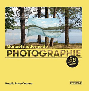 Manuel moderne de photographie : 58 techniques créatives