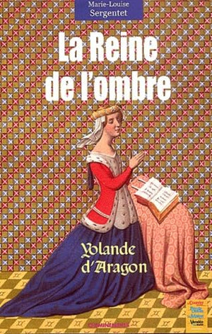 La Reine de l'ombre. Yolande d'Aragon