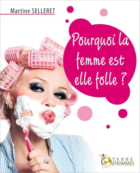 Pourquoi la femme est-elle folle ?