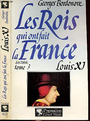 Les rois qui ont fait la France : Louis XI