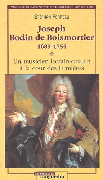 Joseph Bodin De Boismortier 1689-1755. Un Musicien Lorrain-Catalan A La Cour Des Lumieres