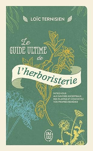 Le guide ultime de l'herboristerie: Initiez-vous aux savoirs ancestraux des plantes et concoctez vos propres remèdes