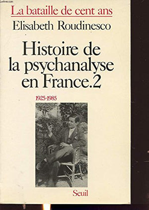 Histoire de la psychanalyse en France, tome 2 : La bataille de cent ans, 1925-1985