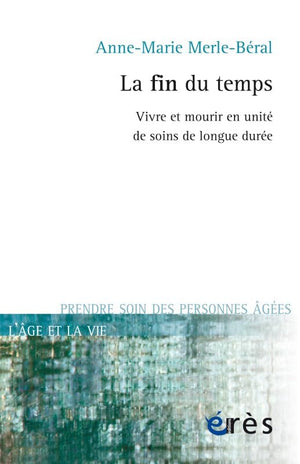 La fin du temps vivre et mourir en unité de soins de longue durée