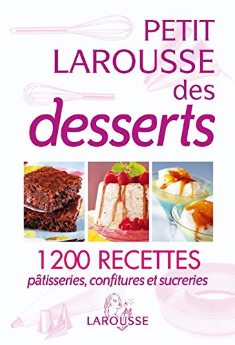 Petit Larousse des desserts: Pâtisseries, confitures et sucreries