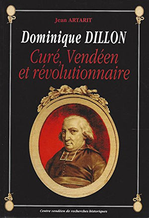 Dominique Dillon - Curé, Vendéen et révolutionnaire