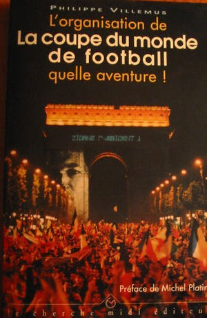 L'organisation de la Coupe du Monde 98 quelle aventure !