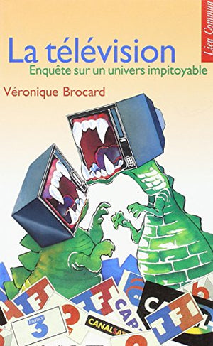 La Television : Enquete Sur Un Univers Impitoyable