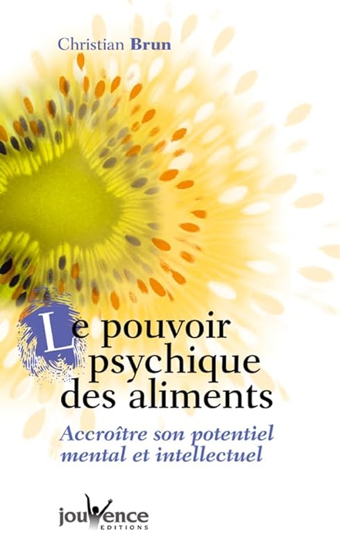 Le pouvoir psychique des aliments. Accroître son potentiel mental et intellectuel