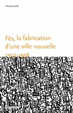 Fès, la fabrication d'une ville nouvelle