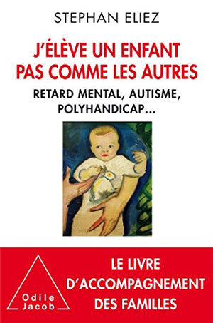 J'élève un enfant pas comme les autres: Handicap et autonomie