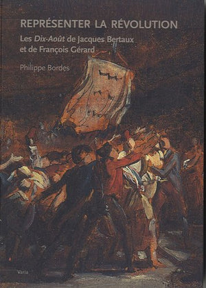 Représenter la Révolution: Les Dix-Août de Jacques Bertaux et de François Gérard