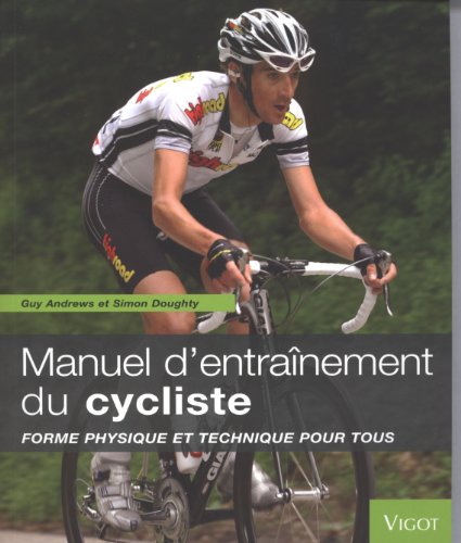 Le manuel d'entraînement du cycliste: Forme physique et technique pour tous (0000)