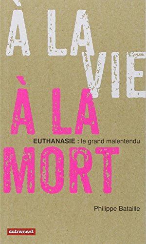 A la vie, à la mort: Euthanasie: le grand malentendu