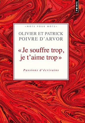 Je souffre trop, je t'aime trop: Passions d'écrivains