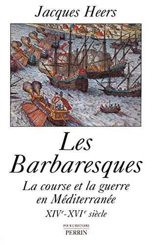 Les Barbaresques la course et la guerre en Méditerranée, XIVe-XVIe siècle