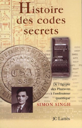 HISTOIRE DES CODES SECRETS. De l'Egypte des pharaons à l'ordinateur quantique