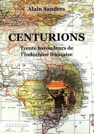 Centurions : Trente baroudeurs de l'Indochine française