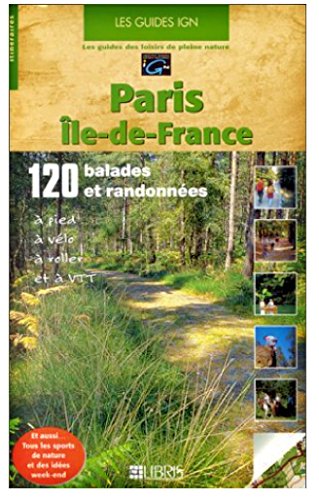 Paris - Île-de-France : 120 ballades et randonnées à pied, à vélo, à roller et à VTT