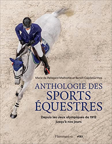 Anthologie des sports équestres: Depuis les Jeux olympiques de 1912 jusqu'à nos jours