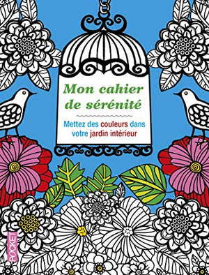 Mon cahier de sérénité - Mettez des couleurs dans votre jardin intérieur