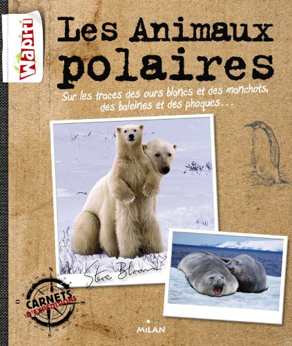 Les animaux polaires: Sur les traces des ours blancs et des manchots, des baleines et des phoques