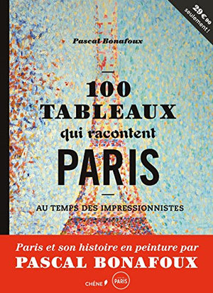 100 tableaux qui racontent Paris au temps des impressionnistes