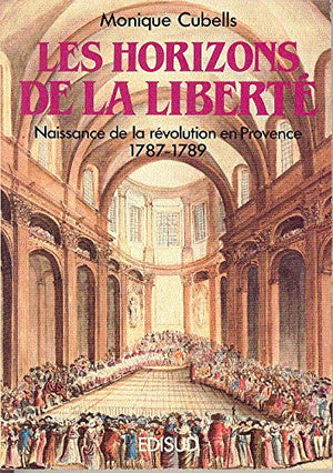 Les Horizons De La Liberte. La Revolution En Provence