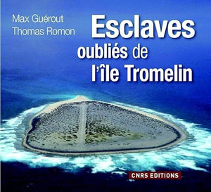 Tromelin. L'île aux esclaves oubliés