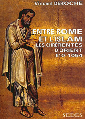 Entre Rome et l'islam, les chrétientés d'Orient, de 610 à 1054