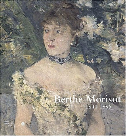 Berthe Morisot, 1841-1895. Lille, Palais Des Beaux-Arts, 10 Mars - 9 Juin 2002 ; Martigny, Fondation Pierre Gianadda, 20 Juin - 19 Novembre 2002
