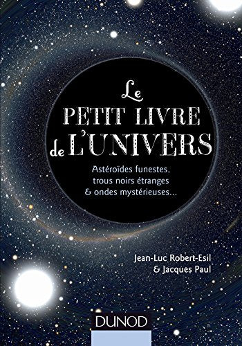 Le petit livre de l'Univers - Astéroïdes funestes, trous noirs étranges et ondes mystérieuses: Astéroïdes funestes, trous noirs étranges et ondes mystérieuses...